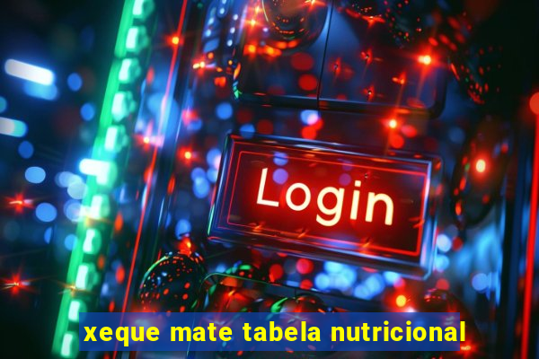 xeque mate tabela nutricional